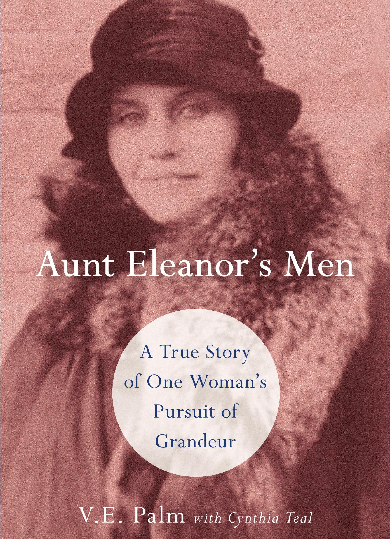 Aunt Eleanor's Men, A True Story of One Woman's Pursuit of Grandeur
